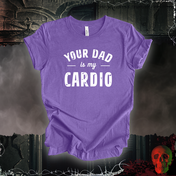 Your Dad Is My Cardio T-Shirt