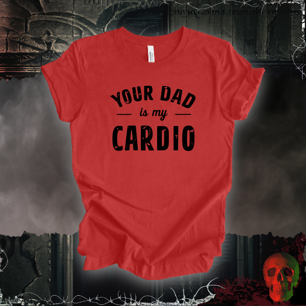 Your Dad Is My Cardio T-Shirt