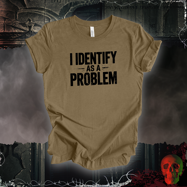 I Identify as a Problem T-Shirt | Bold & Sarcastic Humor Tee