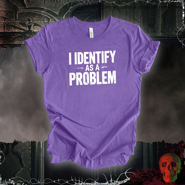 I Identify as a Problem T-Shirt | Bold & Sarcastic Humor Tee