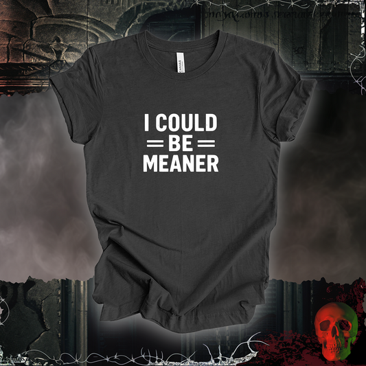 I Could Be Meaner Tee