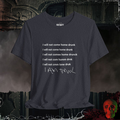 I Will Not Come Home Drunk Tee