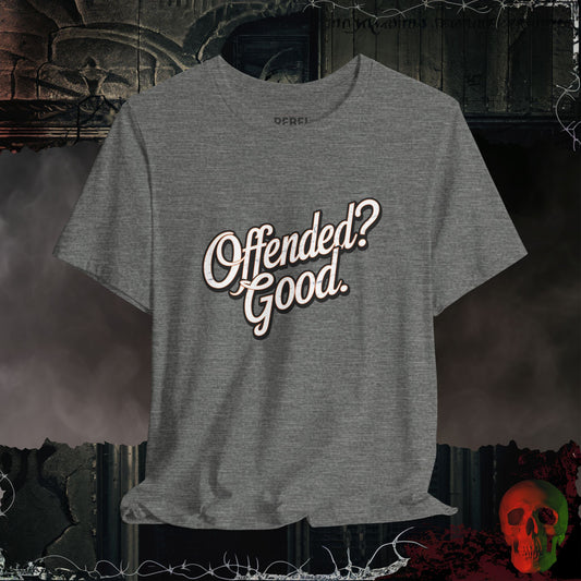 Offended? Good.