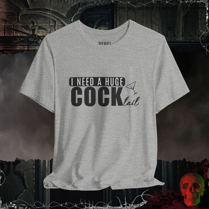 I Need a Huge Cock...tail Tee