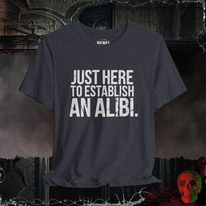 Just Here to Establish an Alibi Tee