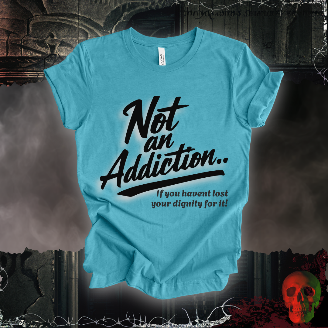 Not an Addiction / Dignity T-Shirt