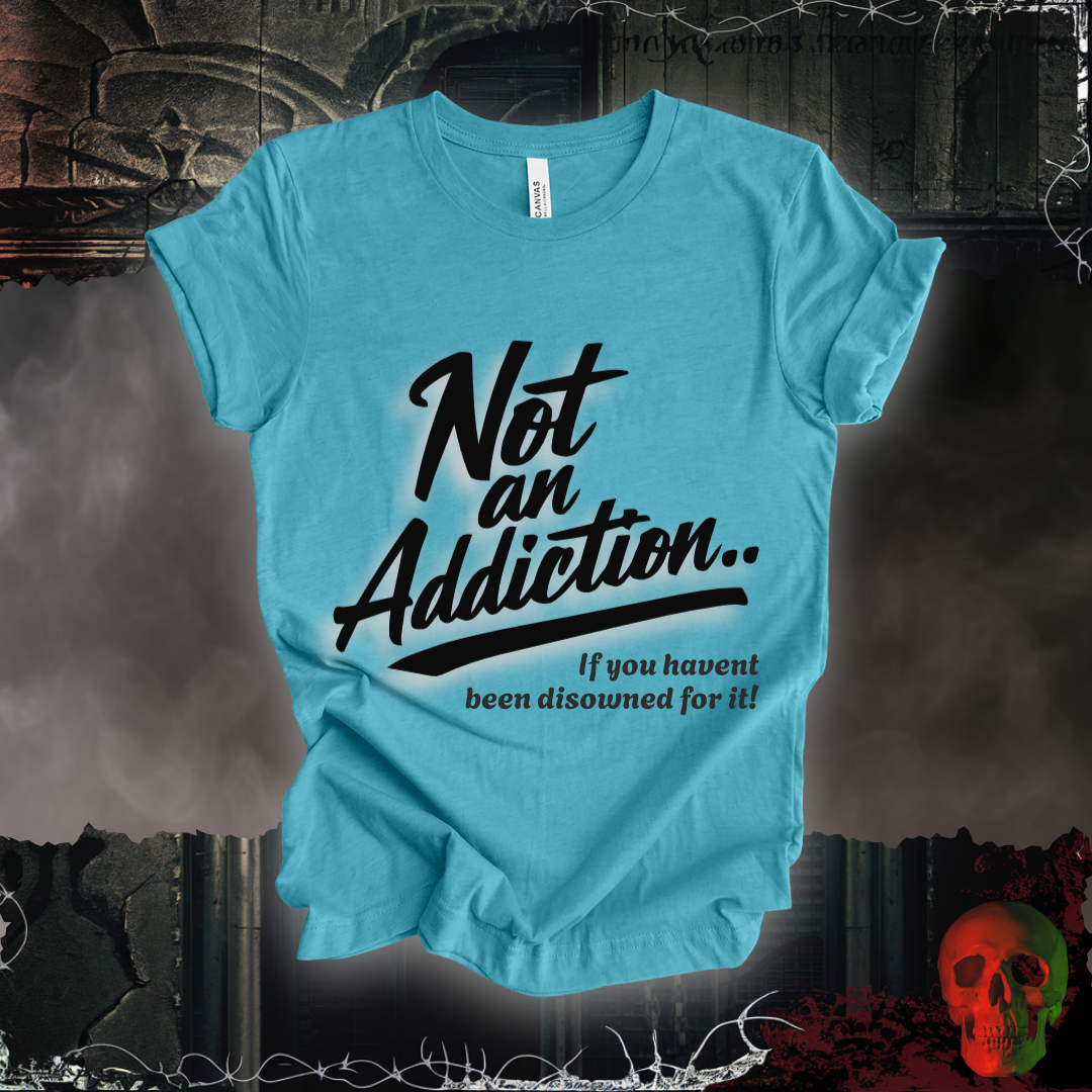 Not an Addiction / Disowned T-Shirt