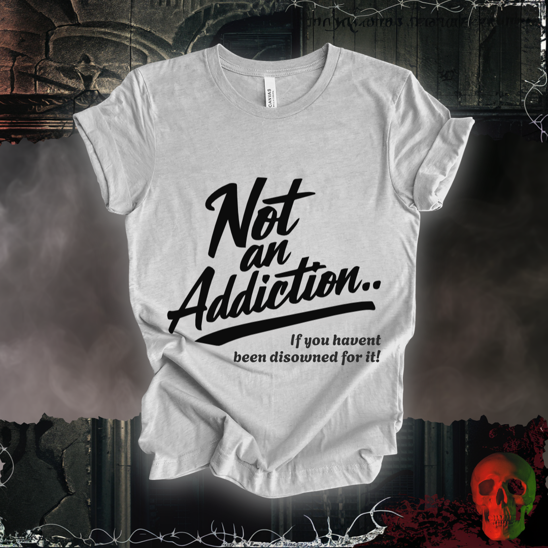 Not an Addiction / Disowned T-Shirt