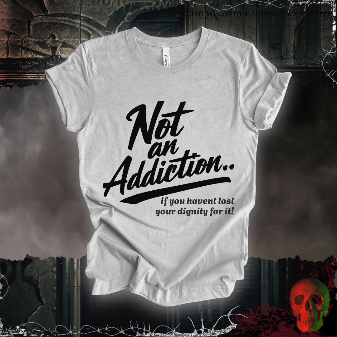 Not an Addiction / Dignity T-Shirt