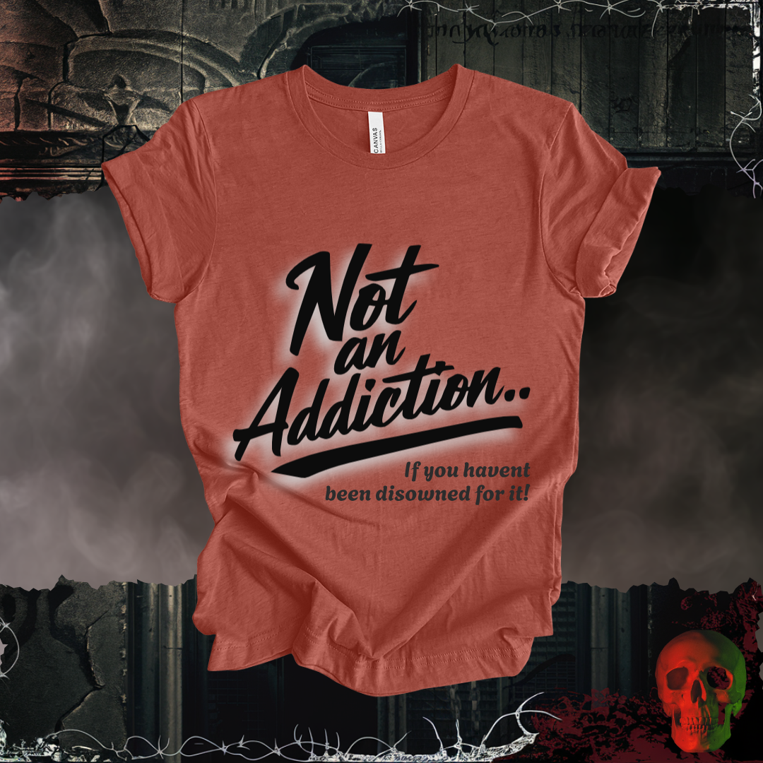 Not an Addiction / Disowned T-Shirt