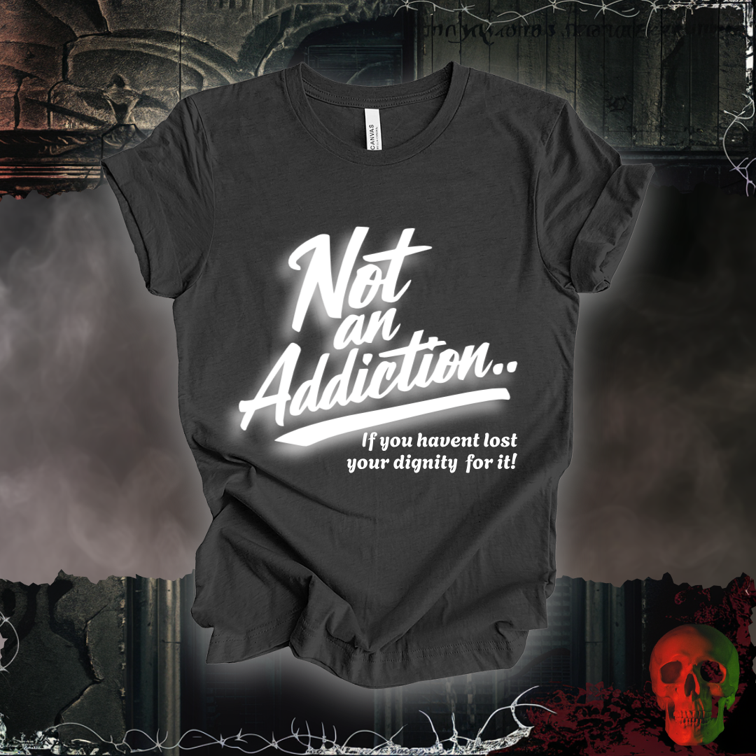 Not an Addiction / Dignity T-Shirt