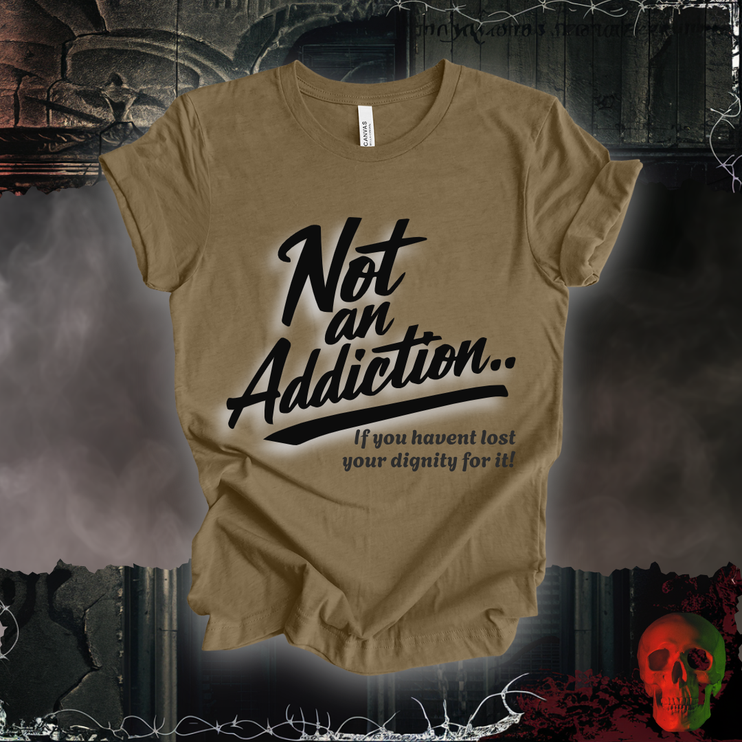 Not an Addiction / Dignity T-Shirt