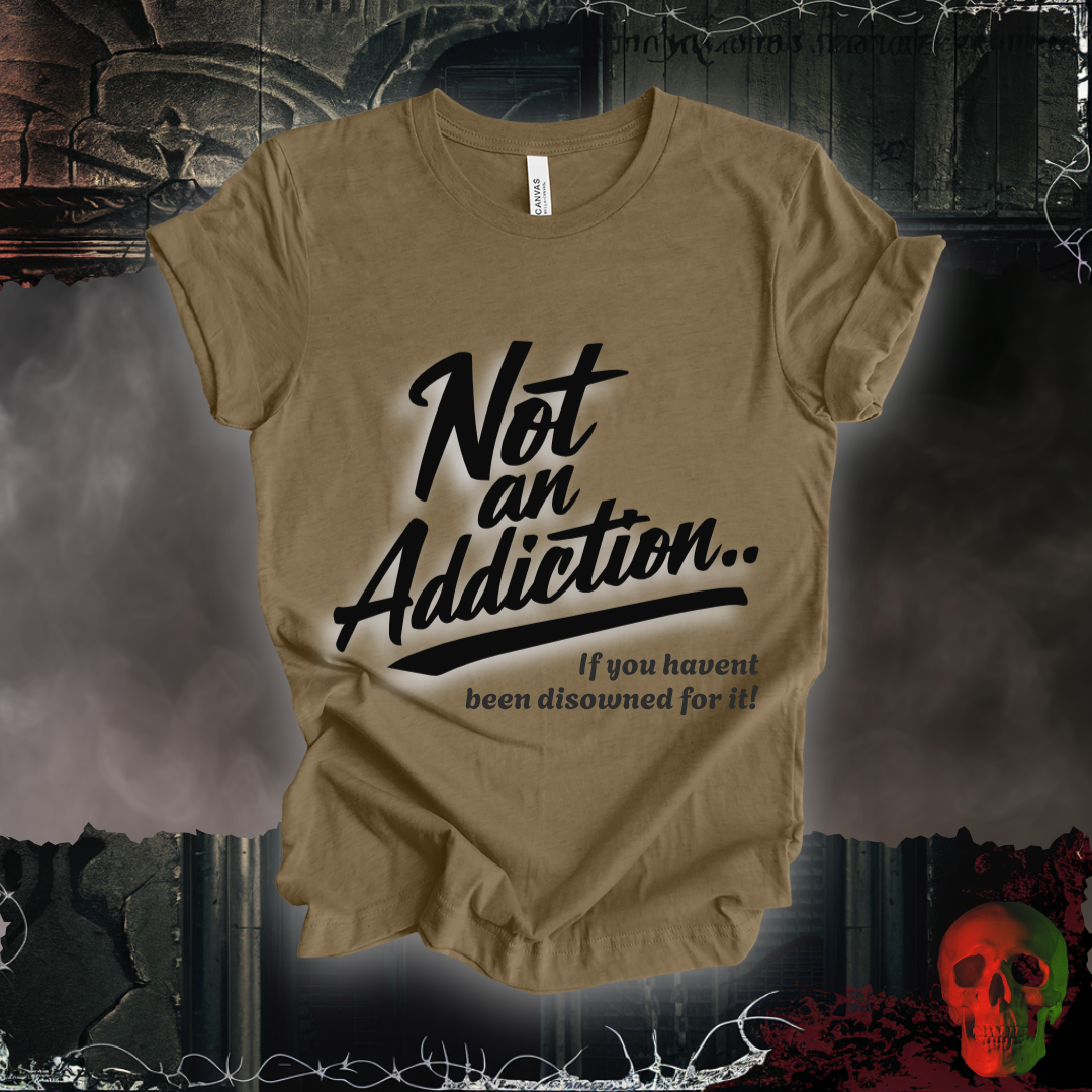 Not an Addiction / Disowned T-Shirt