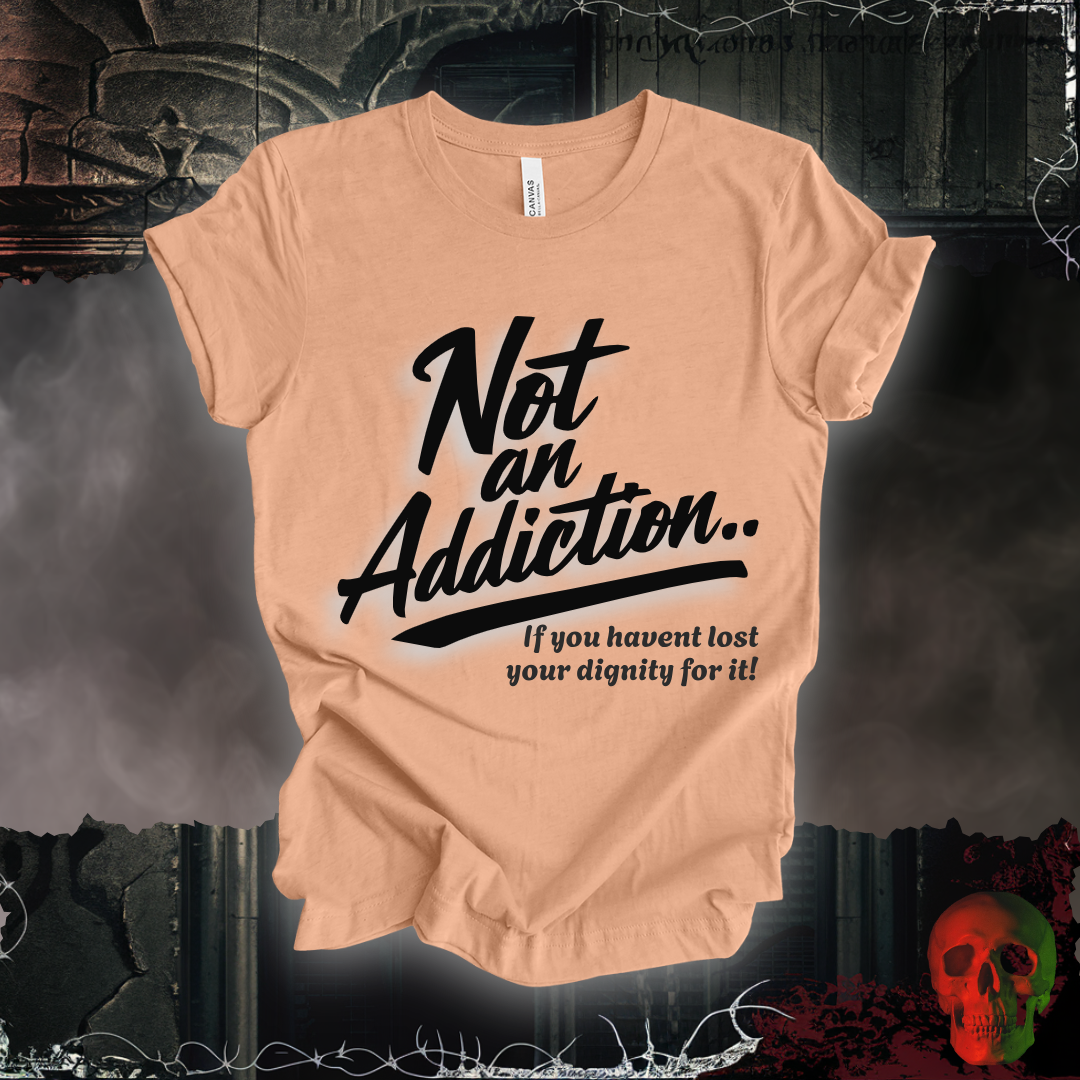 Not an Addiction / Dignity T-Shirt