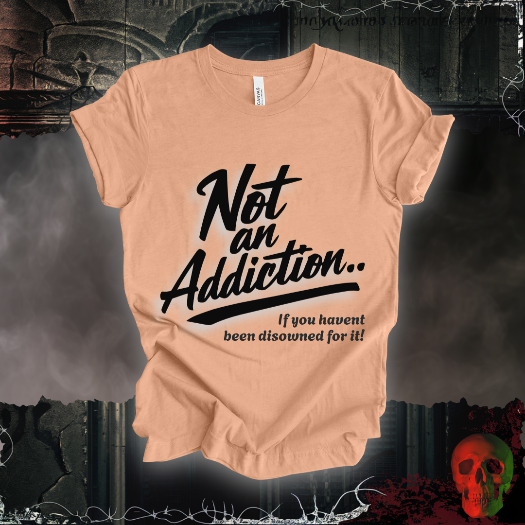 Not an Addiction / Disowned T-Shirt