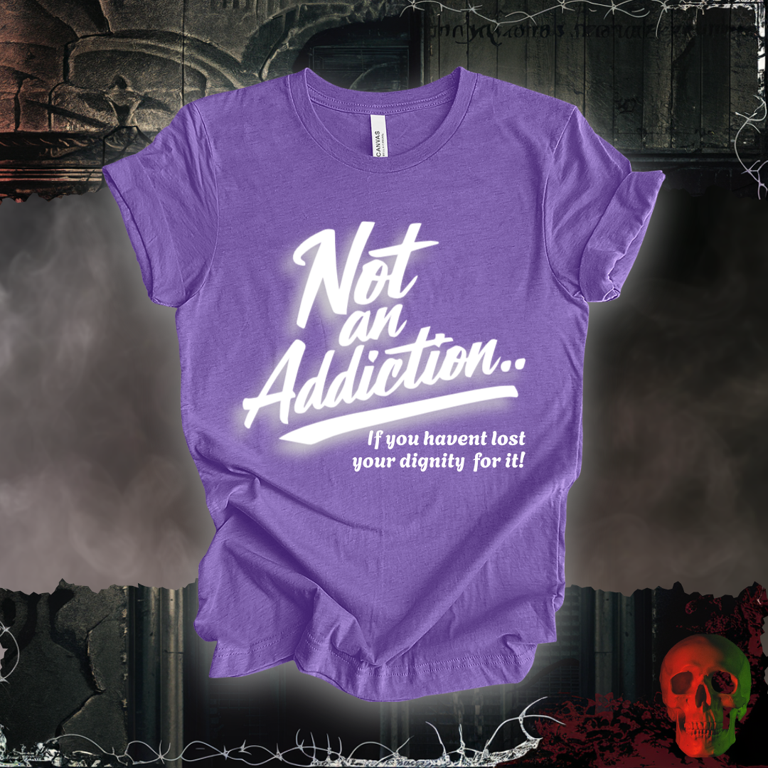 Not an Addiction / Dignity T-Shirt