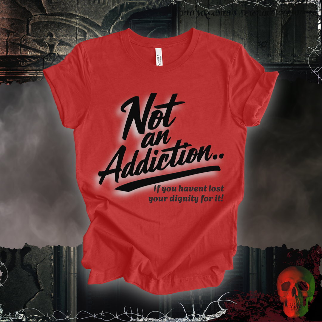 Not an Addiction / Dignity T-Shirt