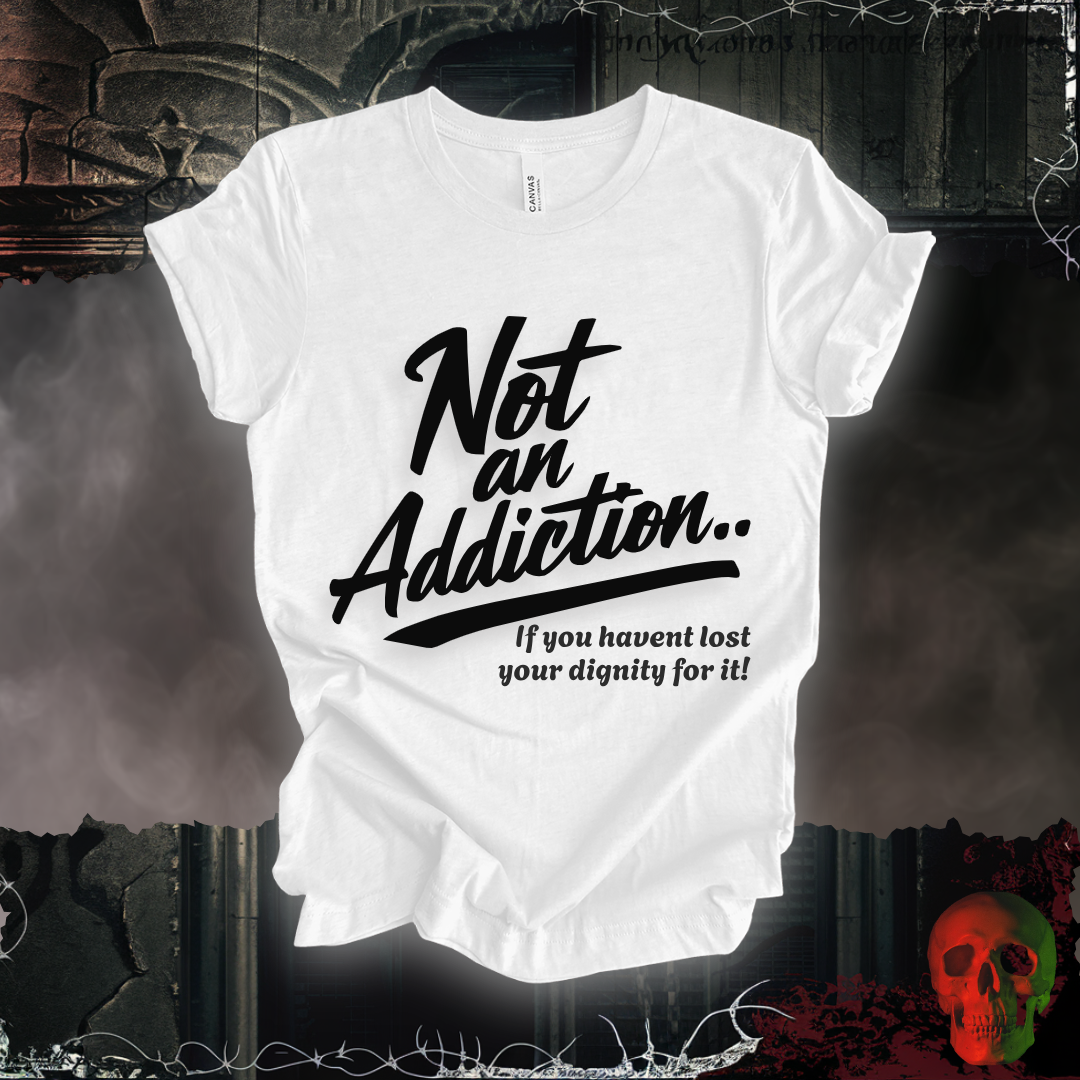 Not an Addiction / Dignity T-Shirt