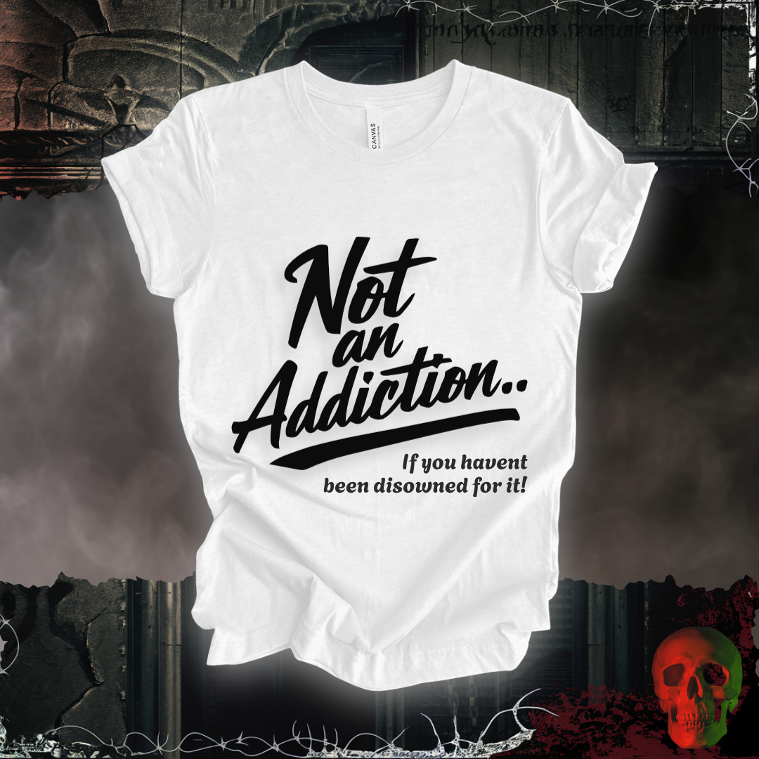 Not an Addiction / Disowned T-Shirt