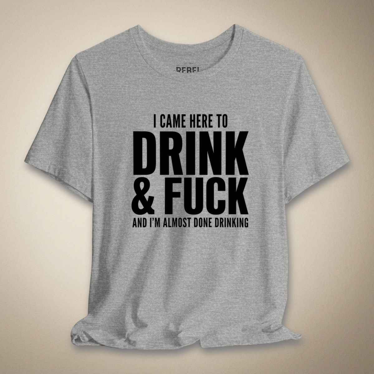 I Came Here to Drink & F**k Graphic Tee | Rebel Ink Designs