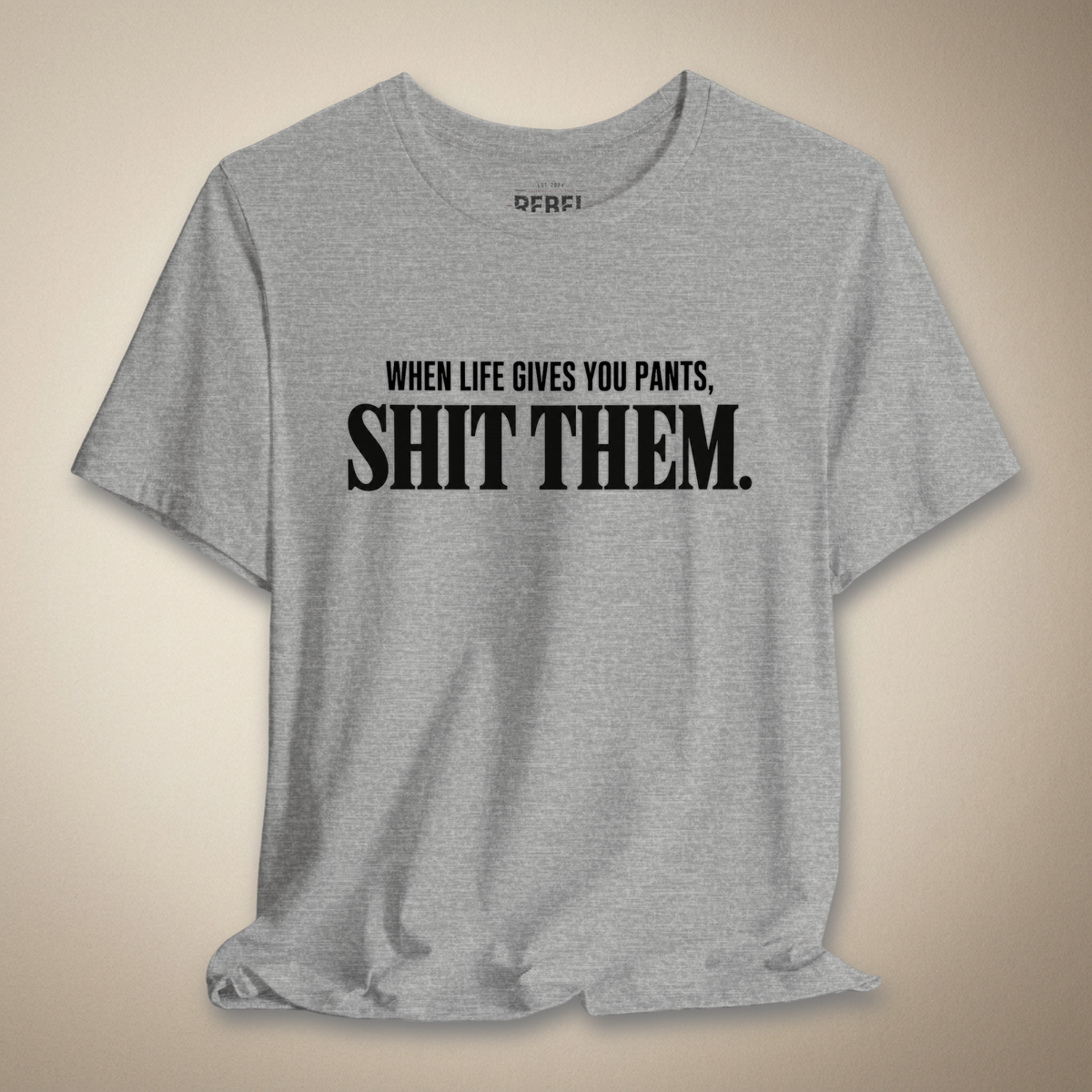 When Life Gives You Pants, Sh*t Them Graphic Tee | Rebel Ink Designs