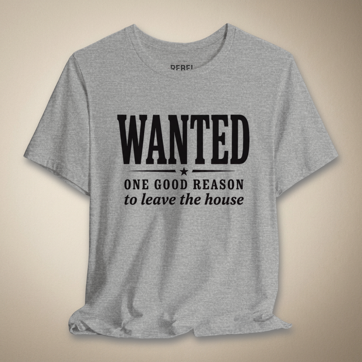 Wanted One Good Reason to Leave the House Graphic Tee | Rebel Ink Designs