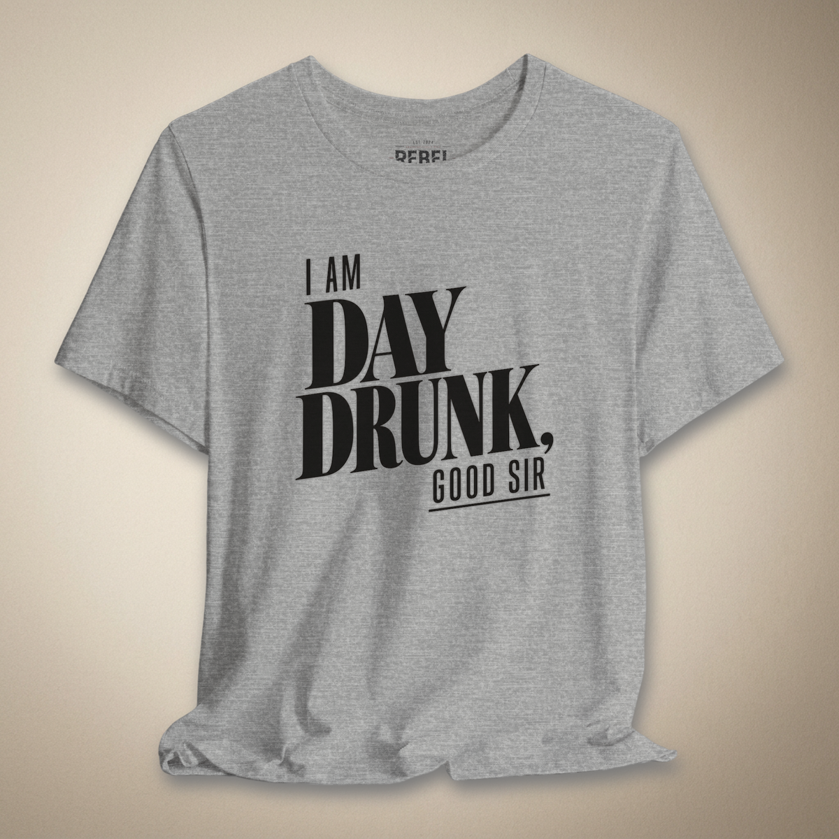 I Am Day Drunk, Good Sir Graphic Tee | Rebel Ink Designs