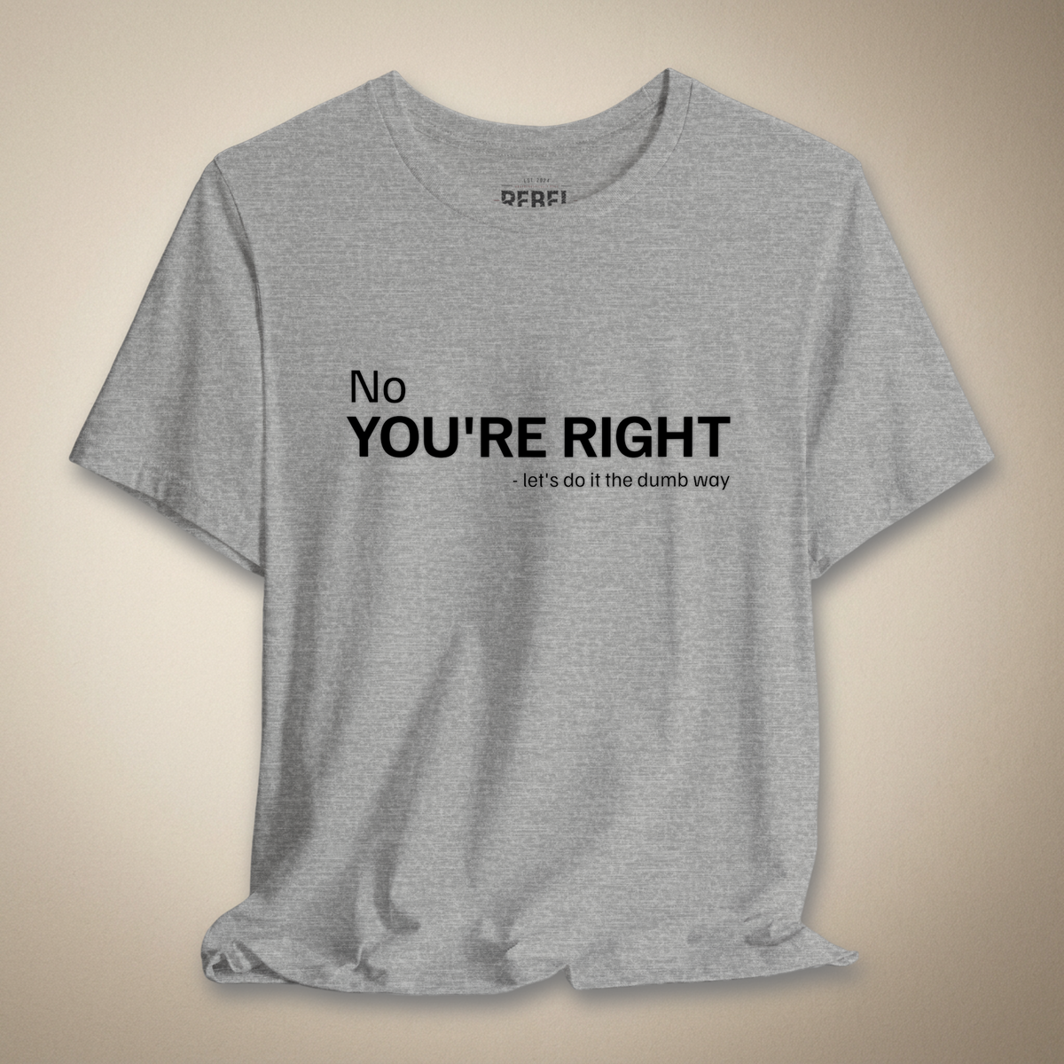 You're Right... Let's Do It The Dumb Way | Rebel Ink Designs