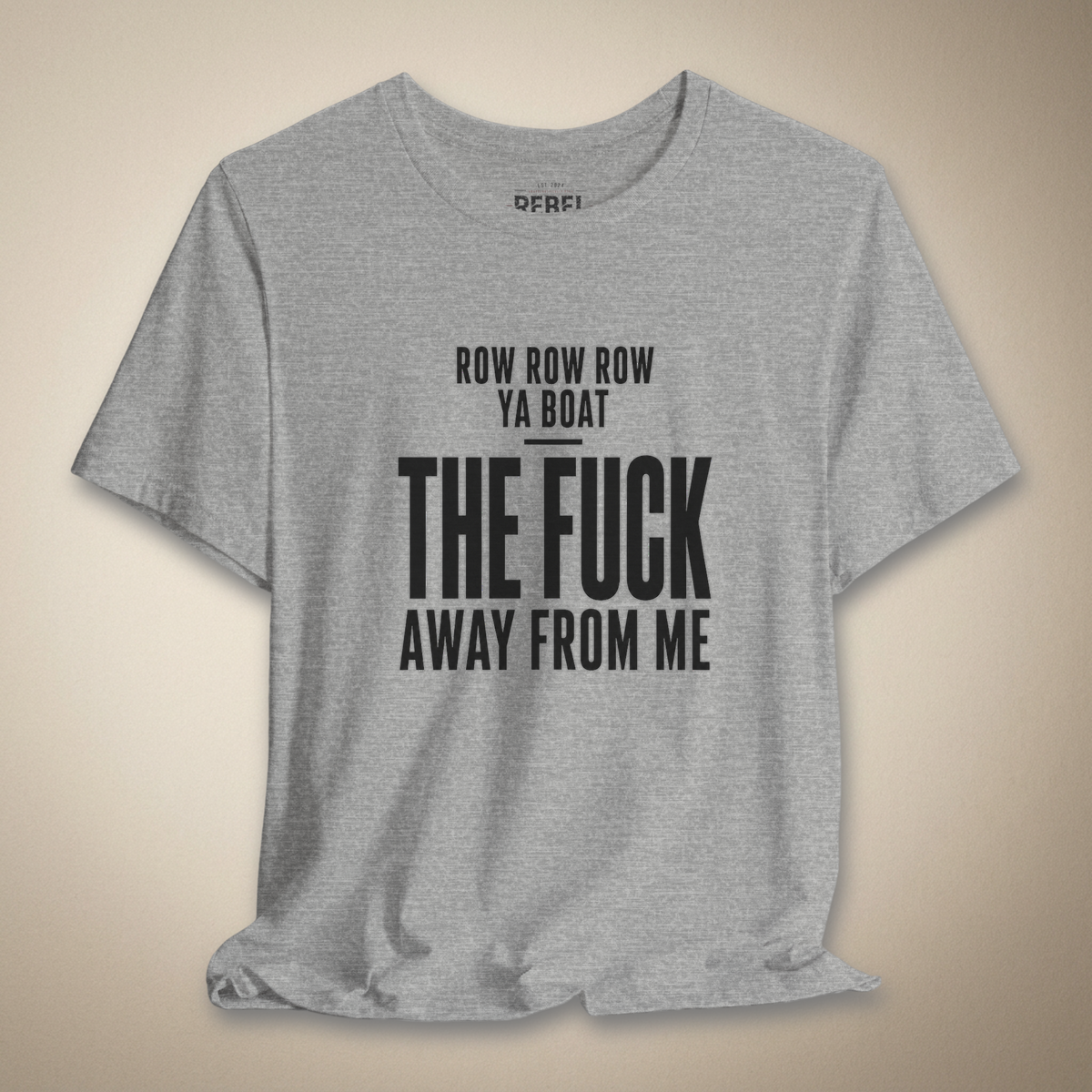 Row Row Row Ya Boat The F*ck Away From Me Graphic Tee | Rebel Ink Designs