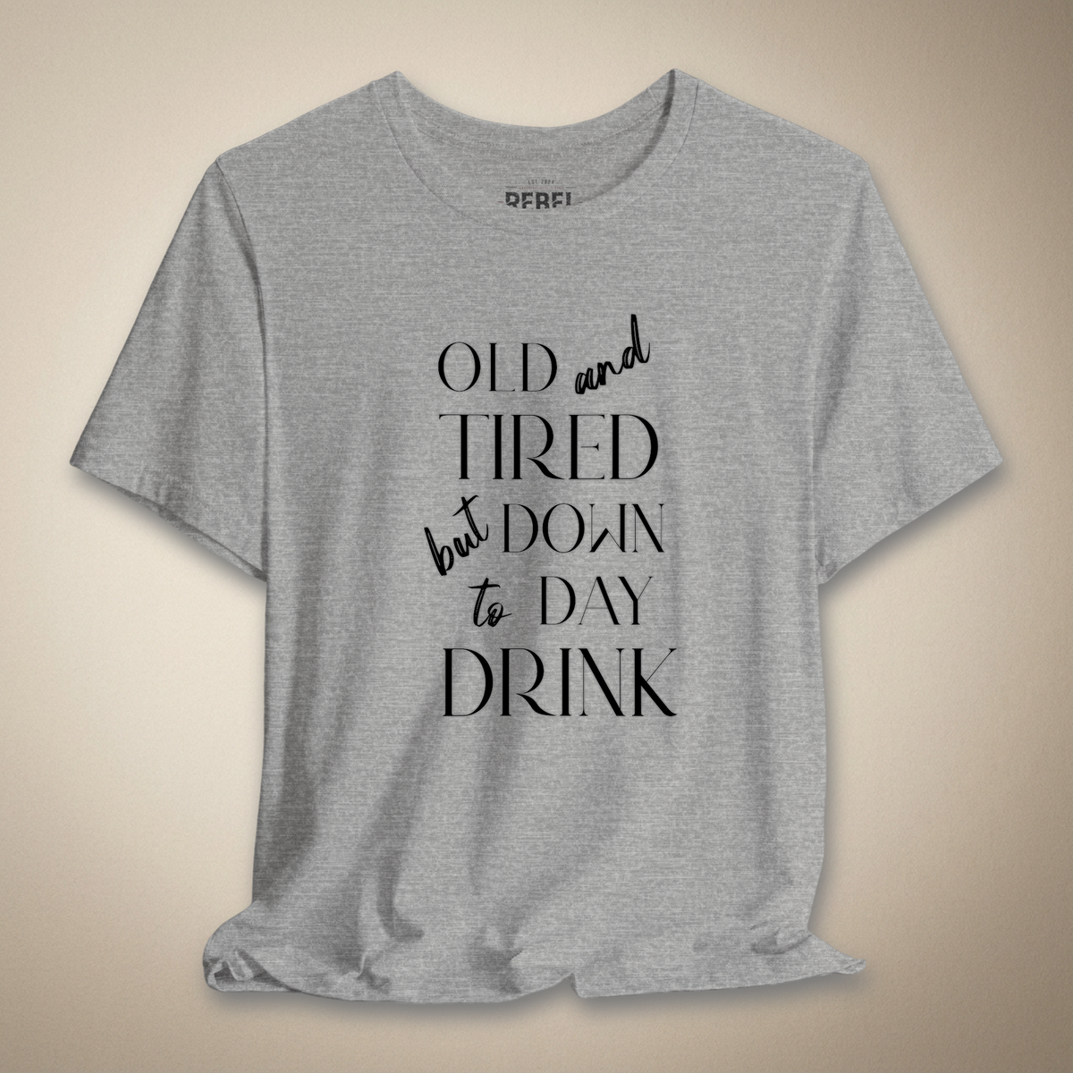 Old and Tired but Down to Day Drink Graphic Tee | Rebel Ink Designs