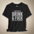 I Came Here to Drink & F**k Graphic Tee | Rebel Ink Designs