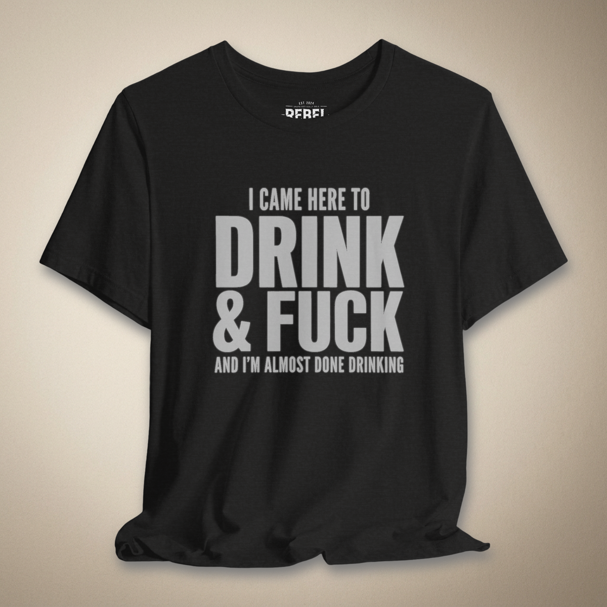 I Came Here to Drink & F**k Graphic Tee | Rebel Ink Designs