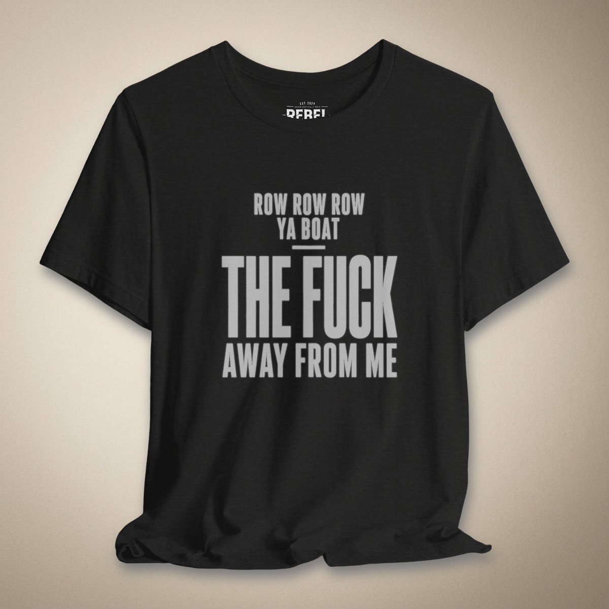 Row Row Row Ya Boat The F*ck Away From Me Graphic Tee | Rebel Ink Designs