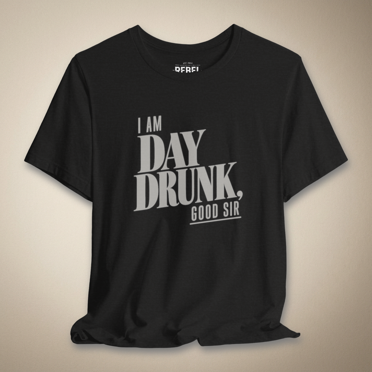 I Am Day Drunk, Good Sir Graphic Tee | Rebel Ink Designs