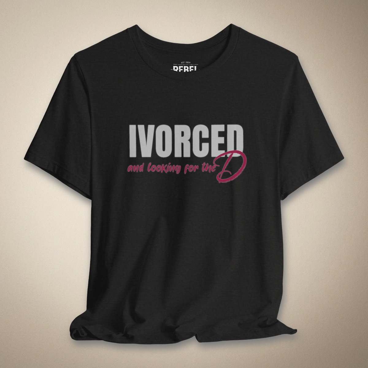 Divorced and Looking for the D Graphic Tee Bold Funny Statement Shirt | Rebel Ink Designs