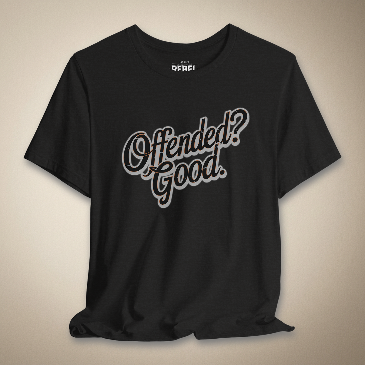 Offended? Good Graphic Tee | Rebel Ink Designs
