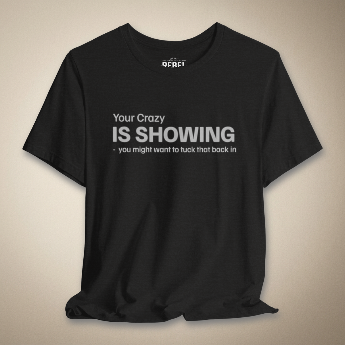 Your Crazy is Showing Graphic Tee | Rebel Ink Designs