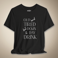 Old and Tired but Down to Day Drink Graphic Tee | Rebel Ink Designs