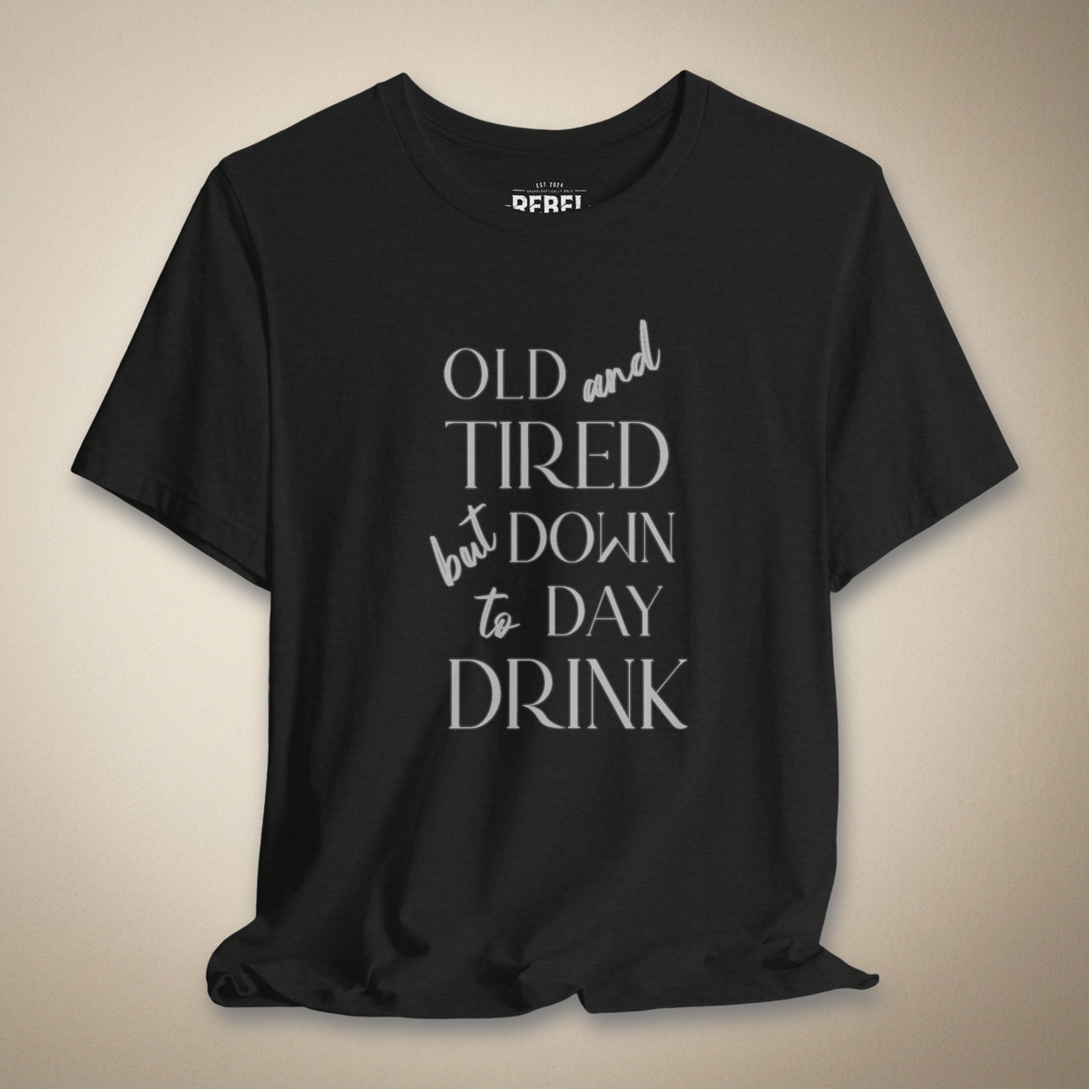 Old and Tired but Down to Day Drink Graphic Tee | Rebel Ink Designs