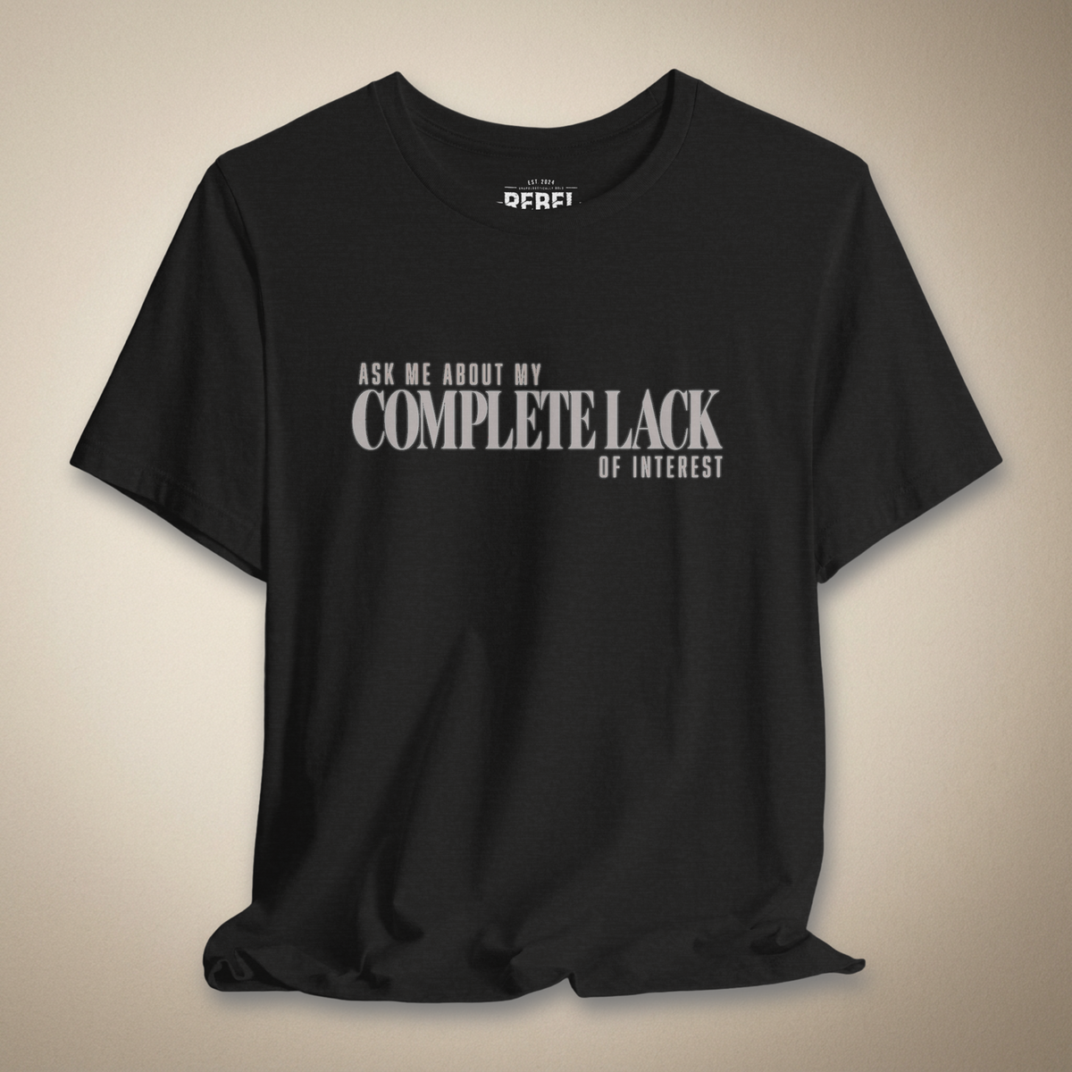 Ask Me About My Complete Lack of Interest Graphic Tee | Rebel Ink Designs