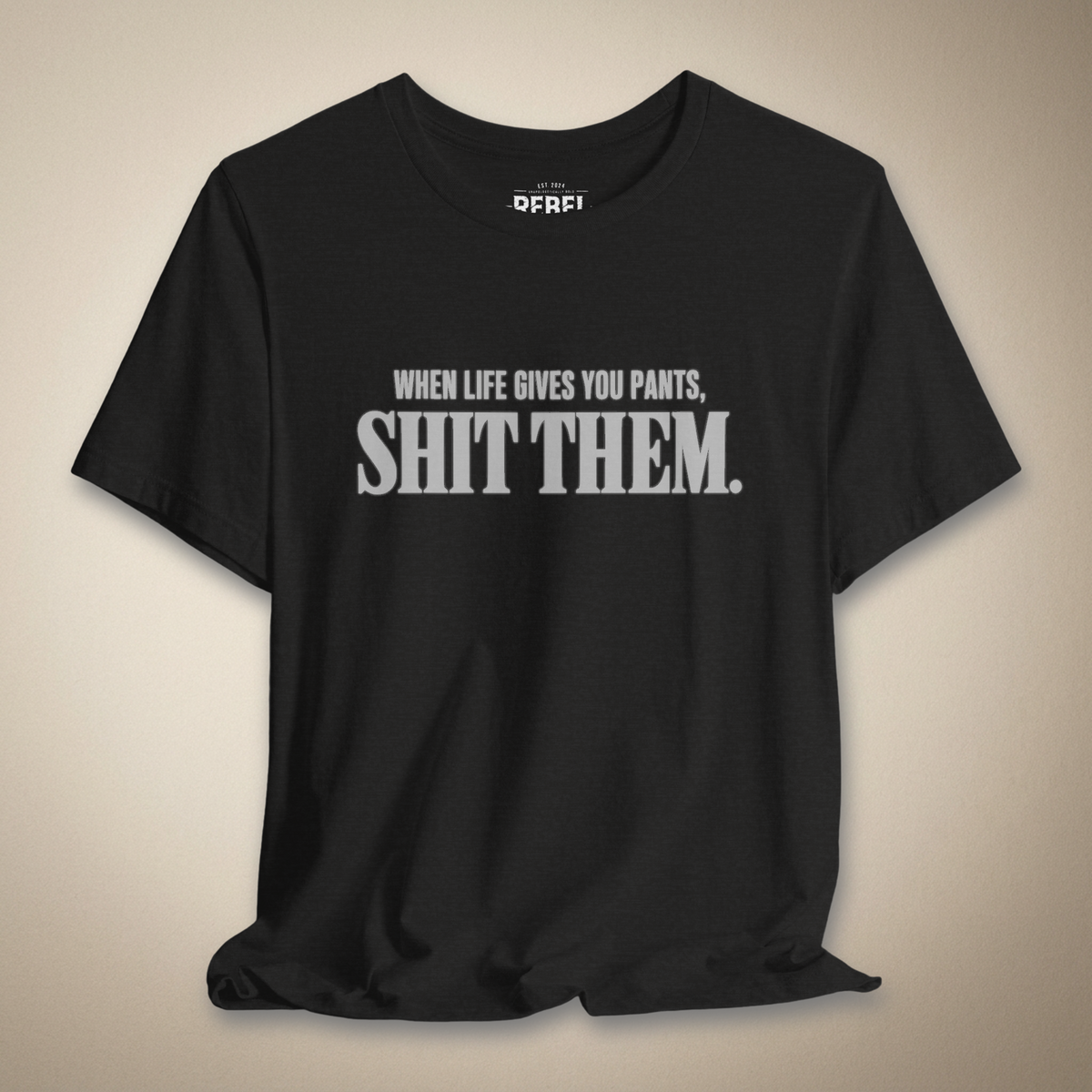 When Life Gives You Pants, Sh*t Them Graphic Tee | Rebel Ink Designs