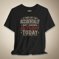 It Looks Like I May Accidentally Get Drunk On Purpose Today Tee | Rebel Ink Designs