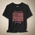 If You Aren’t Feeding Financing or F*cking Me Graphic Tee | Rebel Ink Designs