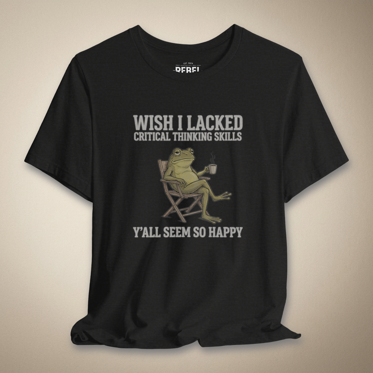 Wish I Lacked Critical Thinking Skills Graphic Tee | Rebel Ink Designs