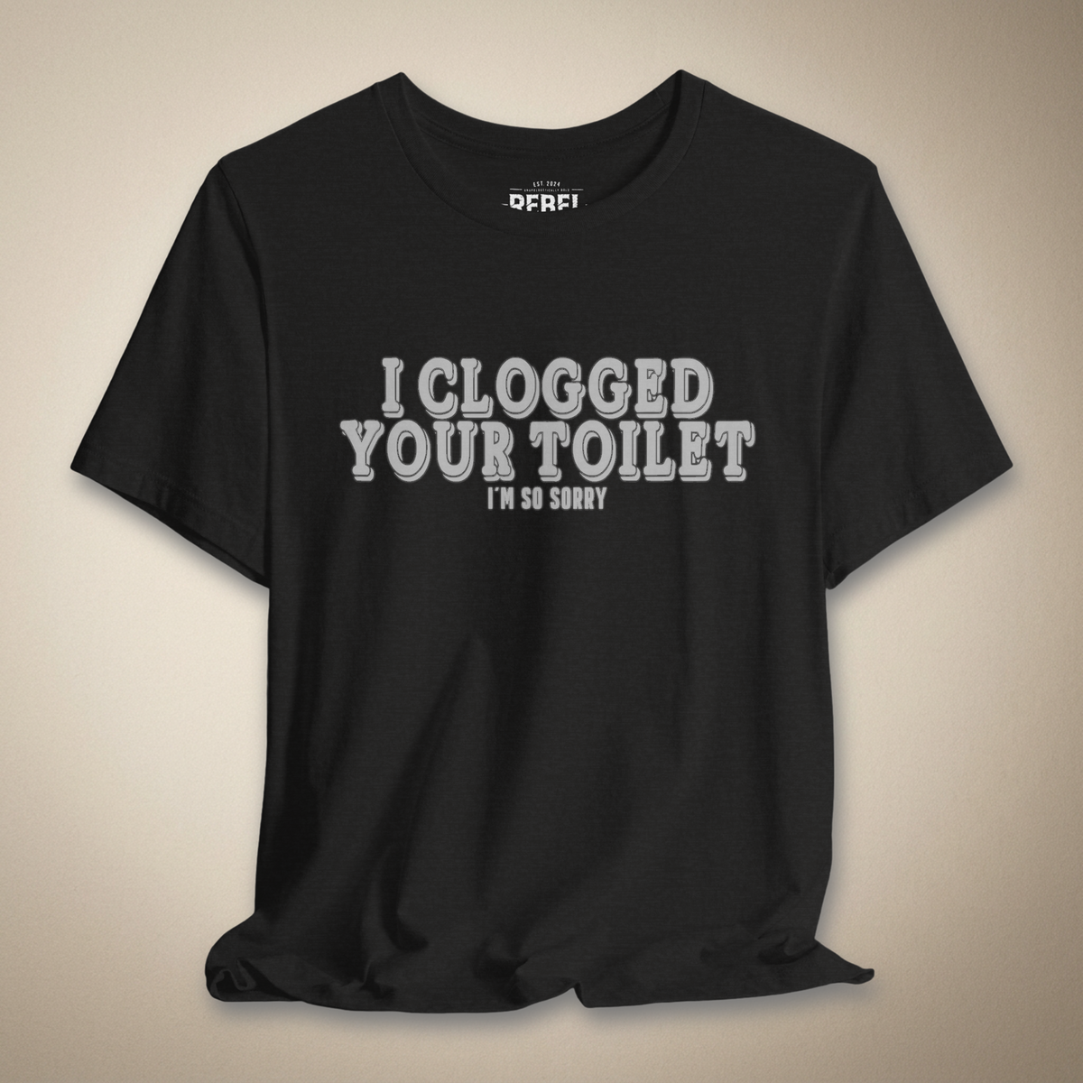 I Clogged Your Toilet, I'm So Sorry Graphic Tee | Rebel Ink Designs