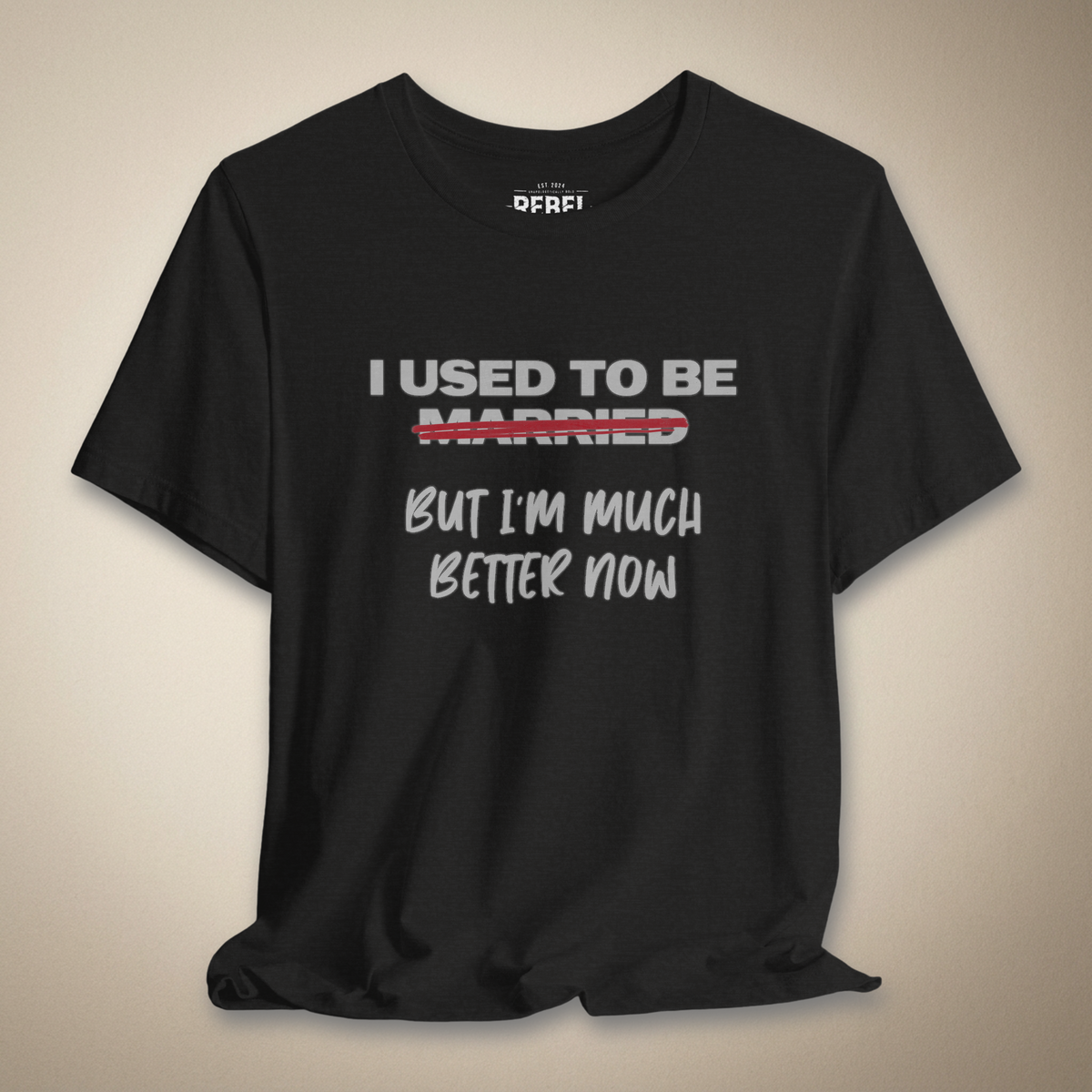 I Used to Be Married (But I’m Much Better Now) Tee | Rebel Ink Designs