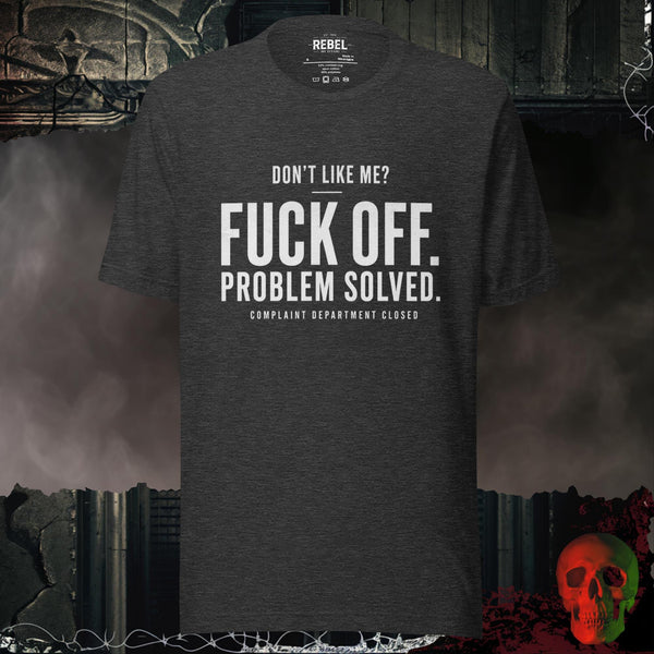 Don't Like Me Fuck Off Problem Solved Complaint Department Closed