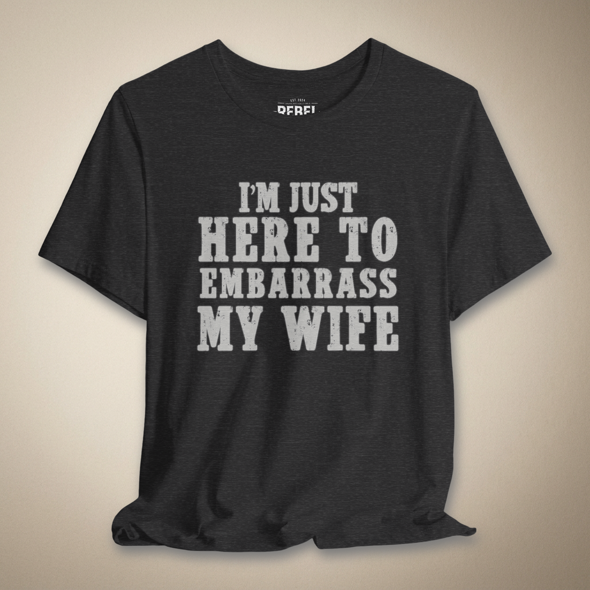 I’m Just Here to Embarrass My Wife | Rebel Ink Designs
