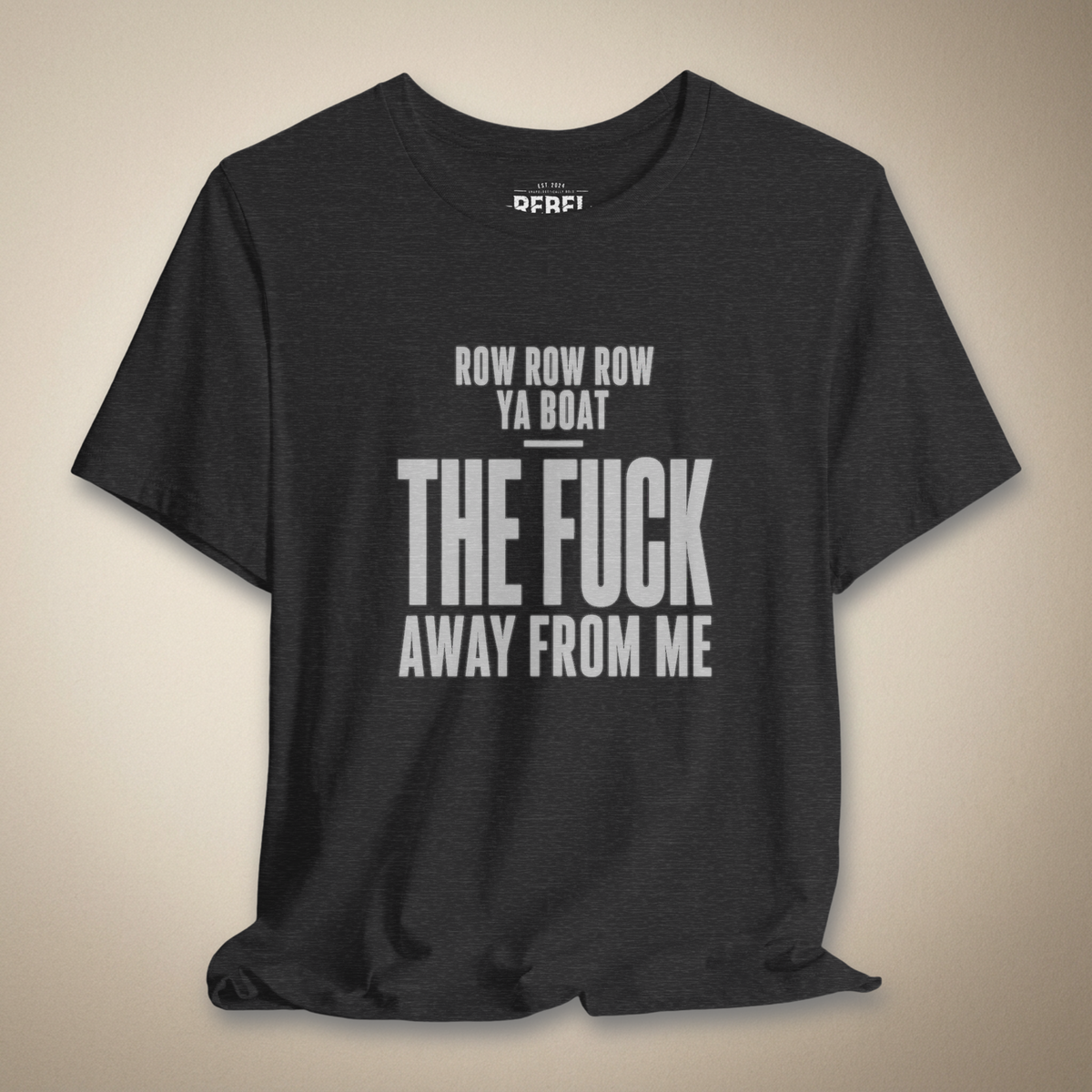 Row Row Row Ya Boat The F*ck Away From Me Graphic Tee | Rebel Ink Designs