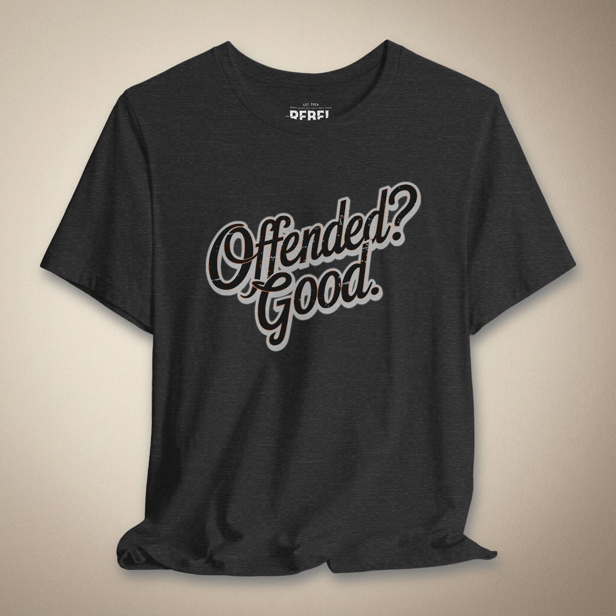 Offended? Good Graphic Tee | Rebel Ink Designs